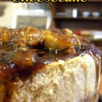 Closeup of bananas foster cheesecake with a pecan, banana, and bourbon topping. Title text overlay for Pinterest.