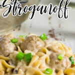 Close up of a plate of meatball stroganoff with a title text overlay for Pinterest.